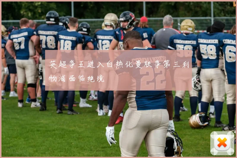 英超争五进入白热化曼联争第三利物浦面临绝境