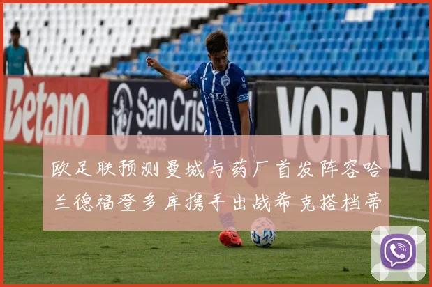 欧足联预测曼城与药厂首发阵容哈兰德福登多库携手出战希克搭档蒂尔曼